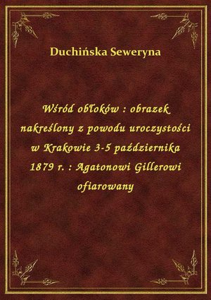 Wśród obłoków : obrazek nakreślony z powodu uroczystości w Krakowie 3-5 października 1879 r. : Agatonowi Gillerowi ofiarowany – ebook
