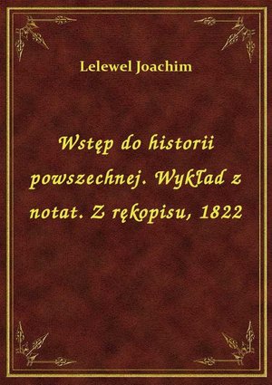 Wstęp do historii powszechnej. Wykład z notat. Z rękopisu, 1822 – ebook