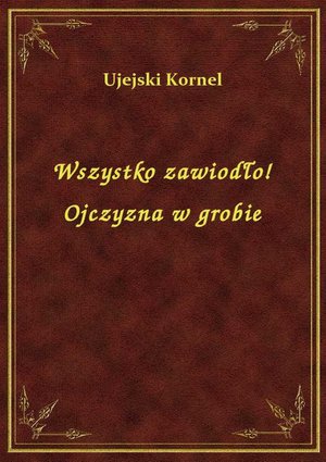 Wszystko zawiodło! Ojczyzna w grobie – ebook