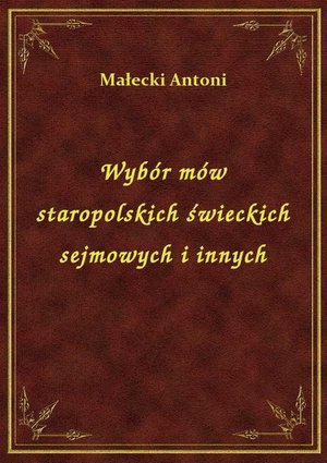 Wybór mów staropolskich świeckich sejmowych i innych – ebook