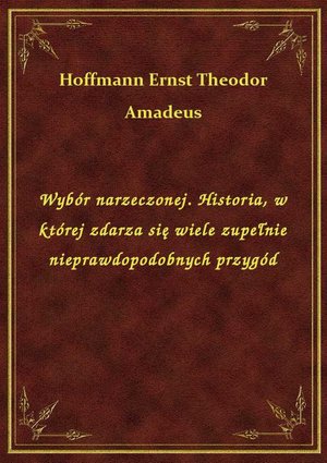 Wybór narzeczonej. Historia, w której zdarza się wiele zupełnie nieprawdopodobnych przygód – ebook