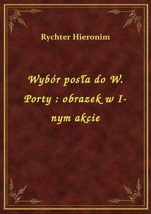 Wybór posła do W. Porty : obrazek w I-nym akcie – ebook