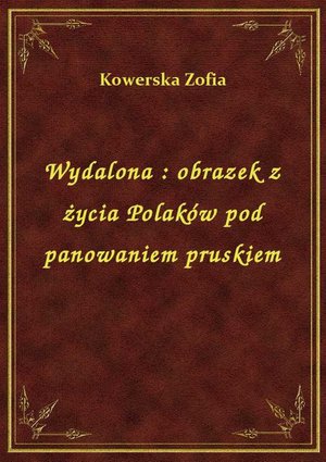 Wydalona : obrazek z życia Polaków pod panowaniem pruskiem – ebook