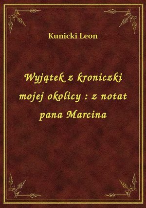 Wyjątek z kroniczki mojej okolicy : z notat pana Marcina – ebook