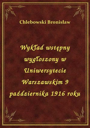 Wykład wstępny wygłoszony w Uniwersytecie Warszawskim 9 października 1916 roku – ebook