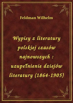Wypisy z literatury polskiej czasów najnowszych : uzupełnienie dziejów literatury (1864-1905) – ebook