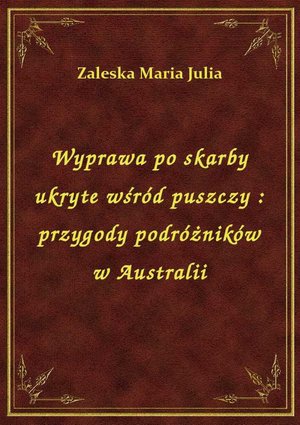 Wyprawa po skarby ukryte wśród puszczy : przygody podróżników w Australii – ebook