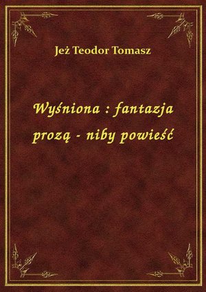 Wyśniona : fantazja prozą - niby powieść – ebook