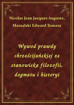 Wywod prawdy chrześcijańskiej ze stanowiska filozofii, dogmatu i historyi – ebook