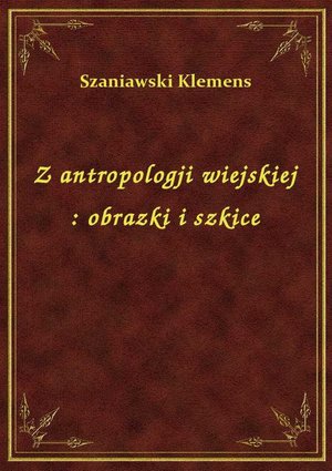 Z antropologji wiejskiej : obrazki i szkice – ebook