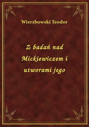 Z badań nad Mickiewiczem i utworami jego – ebook