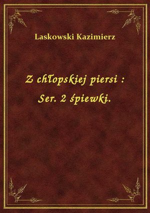 Z chłopskiej piersi : Ser. 2 śpiewki. – ebook