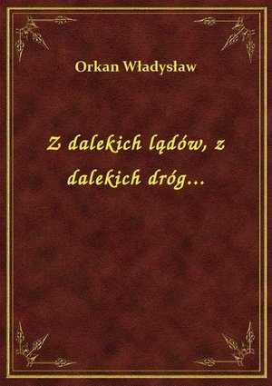 Z dalekich lądów, z dalekich dróg... – ebook