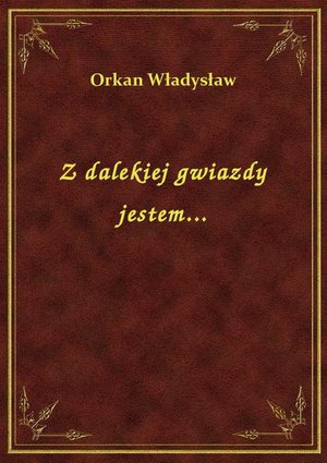 Z dalekiej gwiazdy jestem... – ebook