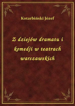 Z dziejów dramatu i komedji w teatrach warszawskich – ebook