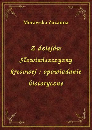Z dziejów Słowiańszczyzny kresowej : opowiadanie historyczne – ebook