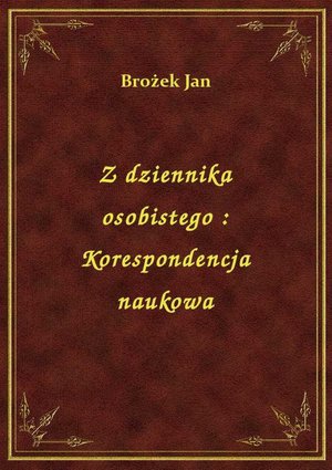 Z dziennika osobistego : Korespondencja naukowa – ebook