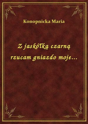 Z jaskółką czarną rzucam gniazdo moje... – ebook