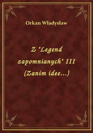 Z "Legend zapomnianych" III (Zanim idee...) – ebook