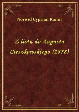Z listu do Augusta Cieszkowskiego (1878) – ebook