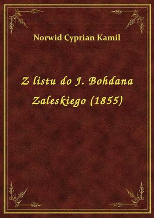 Z listu do J. Bohdana Zaleskiego (1855) – ebook