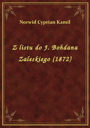 Z listu do J. Bohdana Zaleskiego (1872) – ebook