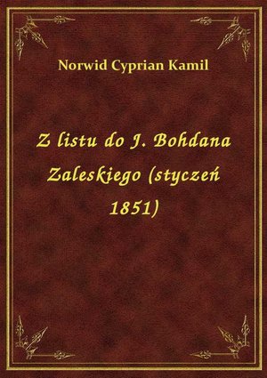 Z listu do J. Bohdana Zaleskiego (styczeń 1851) – ebook
