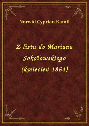 Z listu do Mariana Sokołowskiego (kwiecień 1864) – ebook