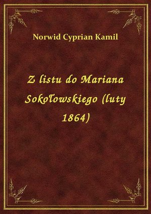 Z listu do Mariana Sokołowskiego (luty 1864) – ebook
