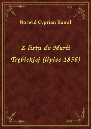 Z listu do Marii Trębickiej (lipiec 1856) – ebook