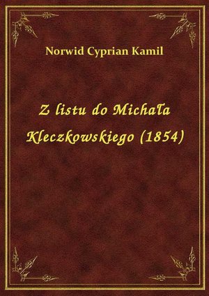 Z listu do Michała Kleczkowskiego (1854) – ebook