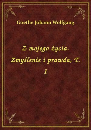 Z mojego życia. Zmyślenie i prawda, T. I – ebook