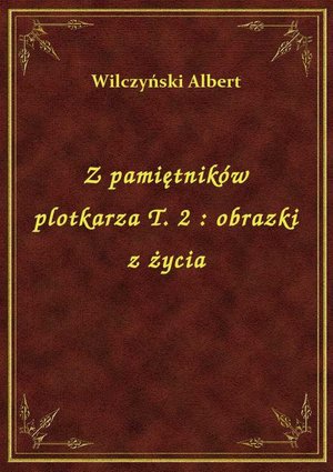 Z pamiętników plotkarza T. 2 : obrazki z życia – ebook