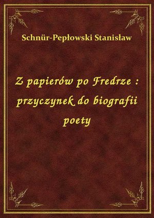 Z papierów po Fredrze : przyczynek do biografii poety – ebook