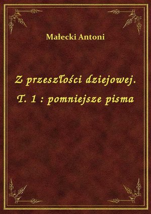 Z przeszłości dziejowej. T. 1 : pomniejsze pisma – ebook