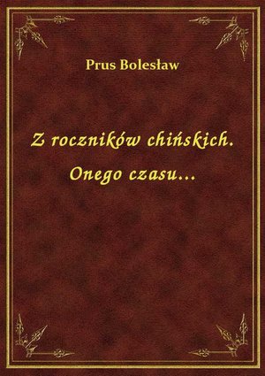Z roczników chińskich. Onego czasu... – ebook