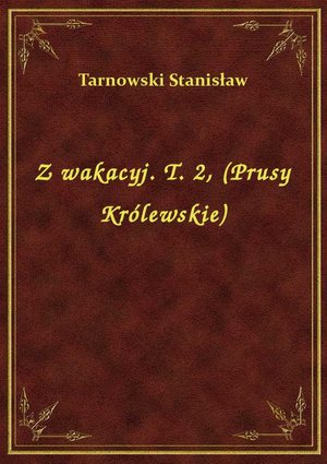 Z wakacyj. T. 2, (Prusy Królewskie) – ebook