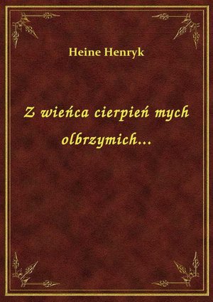 Z wieńca cierpień mych olbrzymich... – ebook