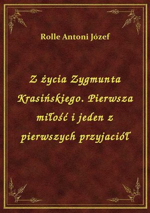 Z życia Zygmunta Krasińskiego. Pierwsza miłość i jeden z pierwszych przyjaciół – ebook