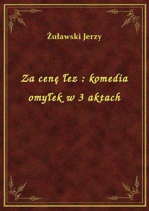 Za cenę łez : komedia omyłek w 3 aktach – ebook