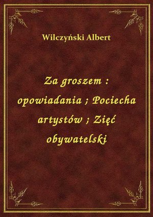 Za groszem : opowiadania. Pociecha artystów. Zięć obywatelski – ebook
