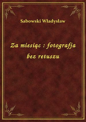 Za miesiąc : fotografja bez retuszu – ebook