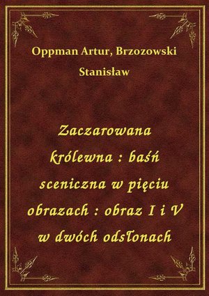 Zaczarowana królewna : baśń sceniczna w pięciu obrazach : obraz I i V w dwóch odsłonach – ebook