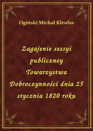 Zagajenie sessyi publiczney Towarzystwa Dobroczynności dnia 25 stycznia 1820 roku – ebook