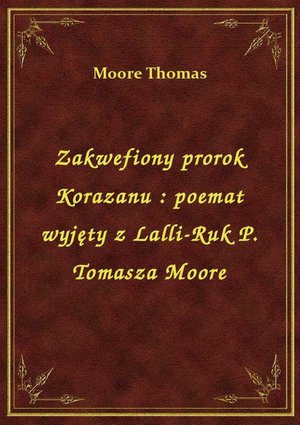 Zakwefiony prorok Korazanu : poemat wyjęty z Lalli-Ruk P. Tomasza Moore – ebook