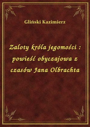 Zaloty króla jegomości : powieść obyczajowa z czasów Jana Olbrachta – ebook