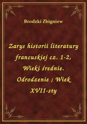 Zarys historii literatury francuskiej cz. 1-2, Wieki średnie. Odrodzenie. Wiek XVII-sty – ebook
