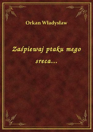 Zaśpiewaj ptaku mego sreca... – ebook