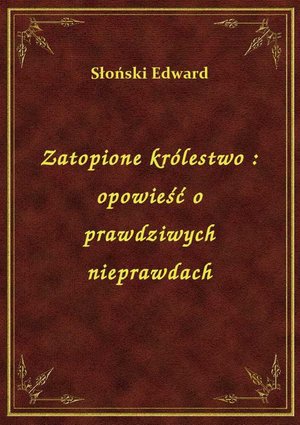 Zatopione królestwo : opowieść o prawdziwych nieprawdach – ebook