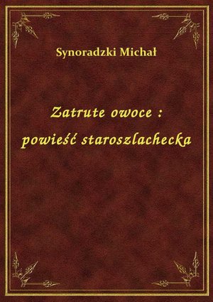 Zatrute owoce : powieść staroszlachecka – ebook